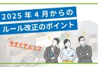 2025年4月ルール改正の対策パターン化と準備事項の総まとめ